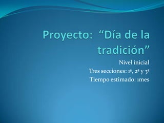 Proyecto:  “Día de la tradición” Nivel inicial Tres secciones: 1ª, 2ª y 3ª Tiempo estimado: 1mes 