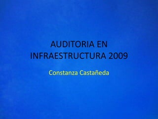 AUDITORIA EN INFRAESTRUCTURA 2009 Constanza Castañeda 