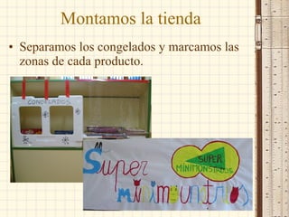 Montamos la tienda Separamos los congelados y marcamos las zonas de cada producto. 