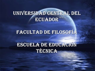 UNIVERSIDAD CENTRAL DEL ECUADORFACULTAD DE FILOSOFÍA ESCUELA DE EDUCACIÓN TÉCNICA 
