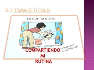 2.3 TEMA O TÍTULOCOMPARTIENDO MI RUTINA