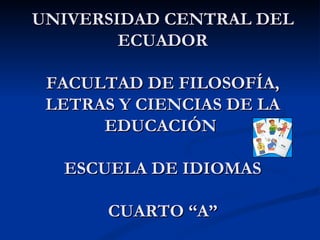 UNIVERSIDAD CENTRAL DEL ECUADOR FACULTAD DE FILOSOFÍA, LETRAS Y CIENCIAS DE LA EDUCACIÓN  ESCUELA DE IDIOMAS CUARTO “A” 