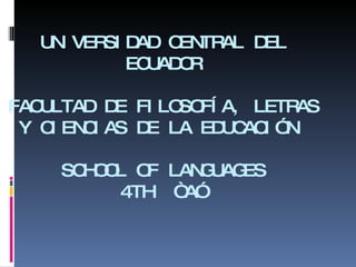 UNIVERSIDAD CENTRAL DEL ECUADOR FACULTAD DE FILOSOFÍA, LETRAS Y CIENCIAS DE LA EDUCACIÓN  SCHOOL OF LANGUAGES 4TH  “A” 