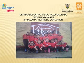 CENTRO EDUCATIVO RURAL PALOCOLORADO   SEDE MANZANARES CHINÁCOTA - NORTE DE SANTANDER 
