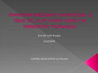 Eucaris Julio Burgos

        DOCENTE




CENTRO EDUCATIVO LA PALMA
 