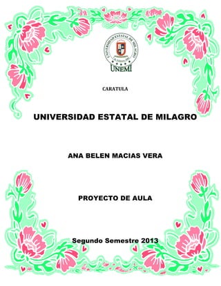I
CARATULA
UNIVERSIDAD ESTATAL DE MILAGRO
ANA BELEN MACIAS VERA
PROYECTO DE AULA
Segundo Semestre 2013
 