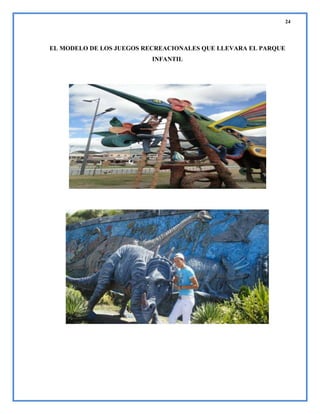 24

EL MODELO DE LOS JUEGOS RECREACIONALES QUE LLEVARA EL PARQUE
INFANTIL

 