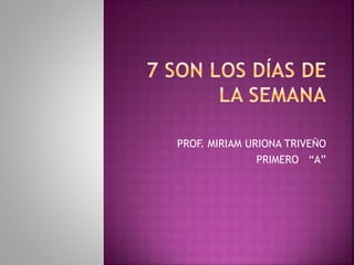 PROF. MIRIAM URIONA TRIVEÑO
PRIMERO “A”

 