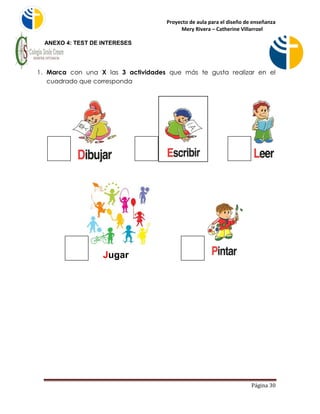 Proyecto de aula para el diseño de enseñanza 
Mery Rivera – Catherine Villarroel 
Página 30 
ANEXO 4: TEST DE INTERESES 
1. Marca con una X las 3 actividades que más te gusta realizar en el cuadrado que corresponda 
Jugar  