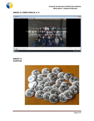 Proyecto de aula para el diseño de enseñanza 
Mery Rivera – Catherine Villarroel 
Página 45 
ANEXO 12: VÍDEO PARA EL 2° A 
ANEXO 13: CHAPITAS 
 