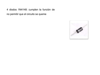 4 diodos 1N4148: cumplen la función de
no permitir que el circuito se queme
 