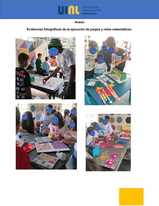 Anexo
Evidencias fotográficas de la ejecución de juegos y retos matemáticos.
 