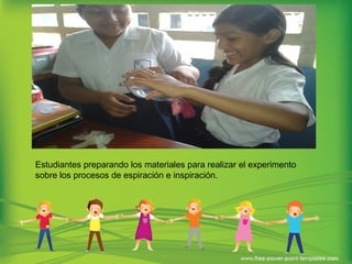 Estudiantes preparando los materiales para realizar el experimento
sobre los procesos de espiración e inspiración.
 