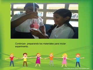 Continúan preparando los materiales para iniciar
experimento.
 