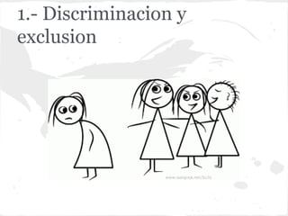 1.- Discriminacion y
exclusion
 