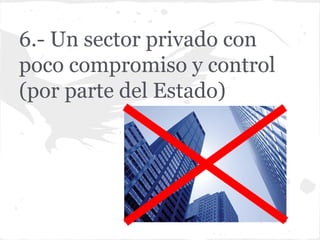 6.- Un sector privado con
poco compromiso y control
(por parte del Estado)
 
