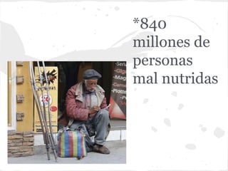 *840
millones de
personas
mal nutridas
 