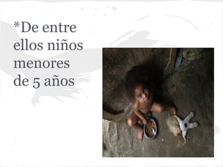 *De entre
ellos niños
menores
de 5 años
 