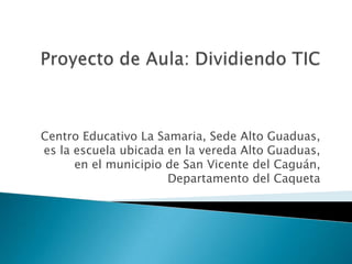 Centro Educativo La Samaria, Sede Alto Guaduas,
es la escuela ubicada en la vereda Alto Guaduas,
en el municipio de San Vicente del Caguán,
Departamento del Caqueta

 