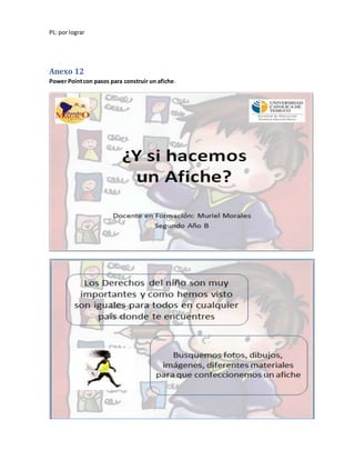 PL: por lograr 
Anexo 12 
Power Point con pasos para construir un afiche. 
 