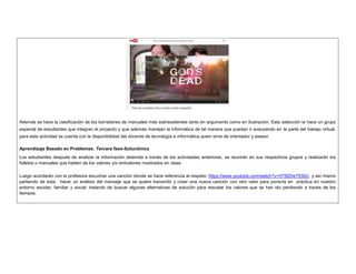 Además se hace la clasificación de los borradores de manuales más sobresalientes tanto en argumento como en ilustración. Esta selección la hace un grupo 
especial de estudiantes que integran el proyecto y que además manejan la informática de tal manera que puedan ir avanzando en la parte del trabajo virtual, 
para esta actividad se cuenta con la disponibilidad del docente de tecnología e informática quien sirve de orientador y asesor. 
Aprendizaje Basado en Problemas: Tercera fase-Soluciónica 
Los estudiantes después de analizar la información obtenida a través de las actividades anteriores, se reunirán en sus respectivos grupos y realizarán los 
folletos o manuales que hablen de los valores y/o antivalores mostrados en clase 
Luego acordarán con la profesora escuchar una canción donde se hace referencia al respeto: https://www.youtube.com/watch?v=HTBZheTE82o y así mismo 
partiendo de esta, hacer un análisis del mensaje que se quiere transmitir y crear una nueva canción con otro valor para ponerla en práctica en nuestro 
entorno escolar, familiar y social, tratando de buscar algunas alternativas de solución para rescatar los valores que se han ido perdiendo a través de los 
tiempos. 
 