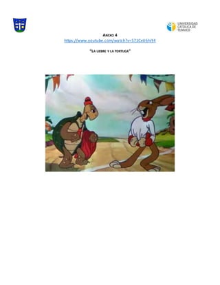 ANEXO 4
https://www.youtube.com/watch?v=571CxU6hiY4
“LA LIEBRE Y LA TORTUGA”
 