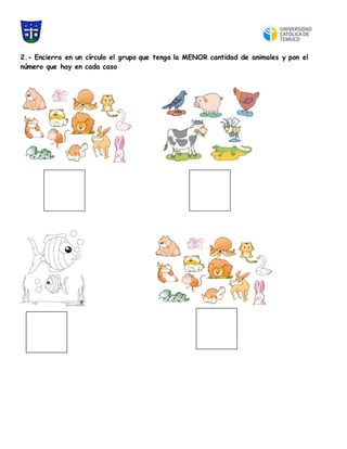 2.- Encierra en un círculo el grupo que tenga la MENOR cantidad de animales y pon el
número que hay en cada caso
 