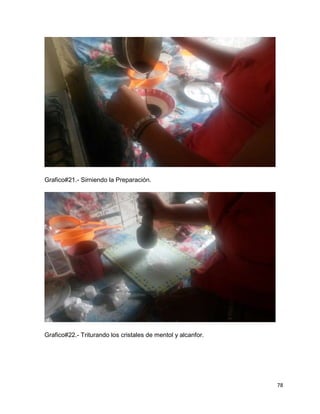78 
Grafico#21.- Sirniendo la Preparación. 
Grafico#22.- Triturando los cristales de mentol y alcanfor. 
 