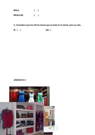 MALA

(

)

REGULAR

(

)

3.- Considera que fue útil los temas que se trató en la charla, para su vida.
SI (

)

NO (

ANEXOS N 2

20

 