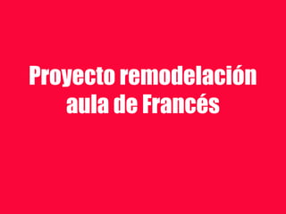 Proyecto remodelación
aula de Francés
 