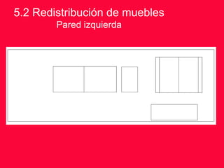 5.2 Redistribución de muebles
Pared izquierda
 