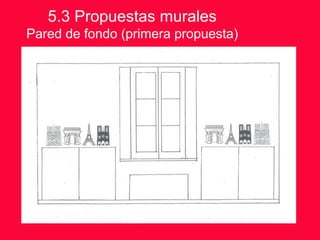 5.3 Propuestas murales
Pared de fondo (primera propuesta)
 