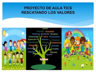 PROYECTO DE AULA TICS 
RESCATANDO LOS VALORES 
 