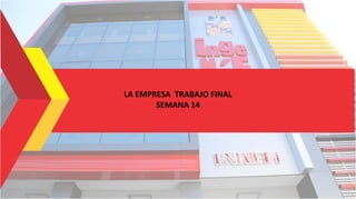 LA EMPRESA TRABAJO FINAL
SEMANA 14
 