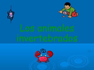 Los animales
invertebrados
 