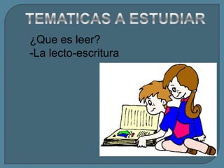 ¿Que es leer?
-La lecto-escritura
 