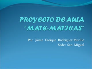 Por: Jaime Enrique Rodríguez Murillo
Sede: San Miguel
 
