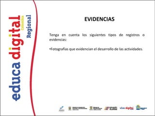 EVIDENCIAS

Tenga en cuenta los siguientes tipos de registros o
evidencias:

•Fotografías que evidencian el desarrollo de las actividades.
 
