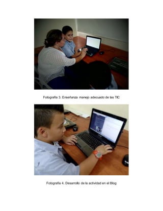 Fotografía 3. Enseñanza manejo adecuado de las TIC 
Fotografía 4. Desarrollo de la actividad en el Blog 
 
