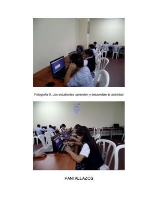 Fotografía 5. Los estudiantes aprenden y desarrollan la actividad 
PANTALLAZOS 
 
