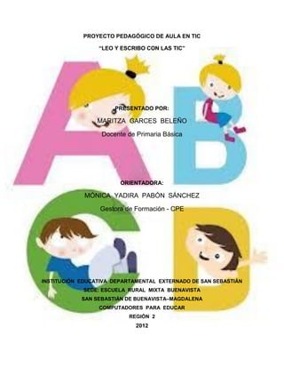 PROYECTO PEDAGÓGICO DE AULA EN TIC

                 “LEO Y ESCRIBO CON LAS TIC”




                      PRESENTADO POR:...