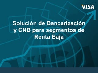 Solución de Bancarización y CNB para segmentos de Renta Baja 
