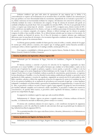 Podemos establecer que para todo inicio de operaciones de una empresa que se dedica a la
comercialización se requiere un levantamiento de un inventario físico el cual debe establecer las existencias por
lotes que podrían o no tener determinadas fechas de vencimiento, dependiendo de si el articulo es perecedero o
no, Dichas existencias son incrementadas mediante las compras o devoluciones (de venta de los artículos) y son
reducidas mediante las ventas o devoluciones (de compras). El tipo de sistema de inventario solo puede ser
cambiado al finalizar un periodo fiscal. Solo son aceptables los métodos PEPS y CP, En el caso particular de las
ventas, se requiere que existan tipos de artículos exentos de IVA y en algunos casos, clientes exentos de IVA.
Debe considerarse una tipificación de los clientes, en la que se establezca porcentajes de descuento diferenciados
de acuerdo a su volumen comprado a la empresa. Además se deberá restringir que los clientes no puedan
comprar al crédito si han excedido su límite. No se deberá facturar artículos que no existan en el inventario. Se
requiere también un historial de precios. En el Área de Inventario se requiere informes que establezcan
diferencias entre la toma física de inventario y los inventarios lógicos(los resultantes de operar el sistema). Cada
nuevo periodo se parte de las existencias físicas.
         Se deberán generar partidas contables de diario para las ventas al crédito y contado, además de los pagos
de cuentas por cobrar (abonos a cuentas), esto requiere que el catalogo guarde cuentas bancarias asociadas a
cuentas por cobrar y clientes registrados en el catalogo contable, cuentas para IVA, etc...
        Con respecto a contabilidad se deberán generar los reportes básicos, Partidas de diario, Libro Mayor,
Balance General y Estado de Perdidas y Ganancias.

6. Sistema Académico de Aspirantes a Nuevo Ingreso UES
        Delimitado por los subsistemas de Pagos, Selección de Candidatos y Registro de Inscripción de
Asignaturas.
         El Sistema comienza a controlar el proceso de selección de los Aspirantes, registrando sus datos
personales (si es mejor bachiller o si tiene padres/hermanos que estudian en la Universidad) y cuales son las
carreras que el aspirante ha escogido en primera, segunda y tercera opción, se procede a verificar si este ha




                                                                                                                         Requerimientos para el Proyecto de Sistemas de Base de Datos. | 19/03/2012
efectuado los pagos en la cuenta Asignada por la Universidad para este fin. Luego de verificar esto, se procede a
asignar el local y hora en el que el estudiante realizara su prueba de conocimientos, posteriormente, se registrara
la nota obtenida por el bachiller, si ese ha obtenido la nota mínima establecida por facultad, se procederá con la
aprobación de dicho aspirante y creación de expediente, asignándole un carnet(a nivel de la universidad no debe
haber repetidos) ,además se deberá dar seguimiento al proceso de asignación de cuotas (si el estudiante fue uno
de los tres primeros bachilleres de su institución de procedencia será exonerado al igual que si tiene familiares
trabajando o estudiando en la Universidad) y generación de mandamientos de pago(matricula y 4 cuotas del ciclo
I), Sino, se procederá a verificar si su nota es mayor o igual a 3 para asignarlo a un grupo de curso de nivelación
por facultad, habiendo cumplido con la asistencia a dicho curso(80%), se procederá a realizar otro examen de
conocimientos y de aprobar dicho examen, se procederá a abrir expediente del alumno, establecer su cuota y
generar sus comprobantes de pago .
         Se asignaran los estudiantes según los cupos que cada escuela ha definido.
          Indistintamente el Alumno ingreso con primer o segundo examen, el sistema verificara a la hora de
inscribir, si el alumno ha cancelado su Matricula y primer cuota(o si es exento).
         El sistema solo considerara alumnos de nuevo ingreso, y solo considerara inscripción de asignaturas
correspondientes a ciclo I de cada Plan de estudio de cada carrera(es decir que no permitirá que los alumnos de
Ing. Industrial inscriban la asignatura IAI115).
         No se permitirá inscribir si los cupos están llenos (teórico, discusión y laboratorio) o si el Laboratorio no
permite inscripción en línea.

7. Sistema Académico de Registro de Notas de la FIA
         Delimitado por los subsistemas de Pagos, Registro de Alumnos, Registro de Asignaturas y control de
Notas.



                                                                                                                                 6
 