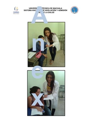 A
n
e
x

UNIVERSIDAD TÉCNICA DE MACHALA
SISTEMA NACIONAL DE NIVELACIÓN Y ADMISIÓN
AREA DE LA SALUD

 