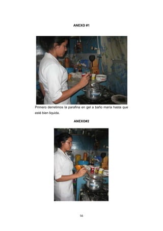 ANEXO #1

Primero derretimos la parafina en gel a baño maría hasta que
esté bien liquida.
ANEXO#2

56

 
