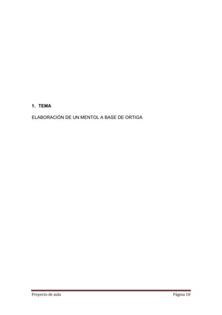 Proyecto de aula Página 10
1. TEMA
ELABORACIÓN DE UN MENTOL A BASE DE ORTIGA
 