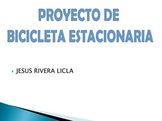 PROYECTO DE  BICICLETA ESTACIONARIA JESUS RIVERA LICLA 