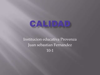 Institucion educativa Provenza
Juan sebastian Fernandez
10-1

 