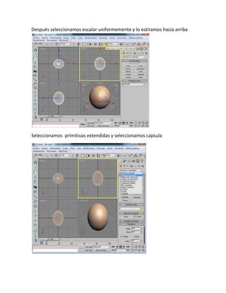 Después seleccionamos escalar uniformemente y lo estiramos hacia arriba




Seleccionamos primitivas extendidas y seleccionamos capsula
 