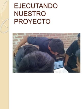 EJECUTANDO
NUESTRO
PROYECTO
 